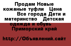 Продам Новые кожаные туфли › Цена ­ 1 500 - Все города Дети и материнство » Детская одежда и обувь   . Приморский край